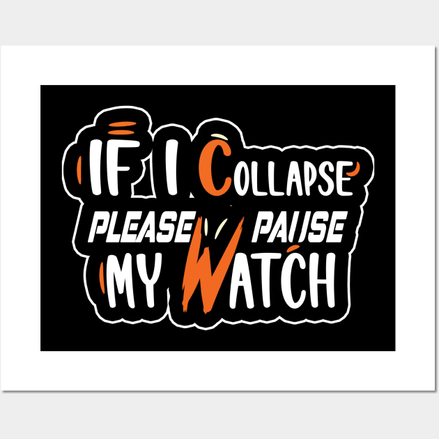 If I Collapse Please Pause My Watch Wall Art by karimydesign